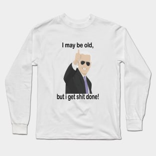 I may be old but i get shit done Long Sleeve T-Shirt